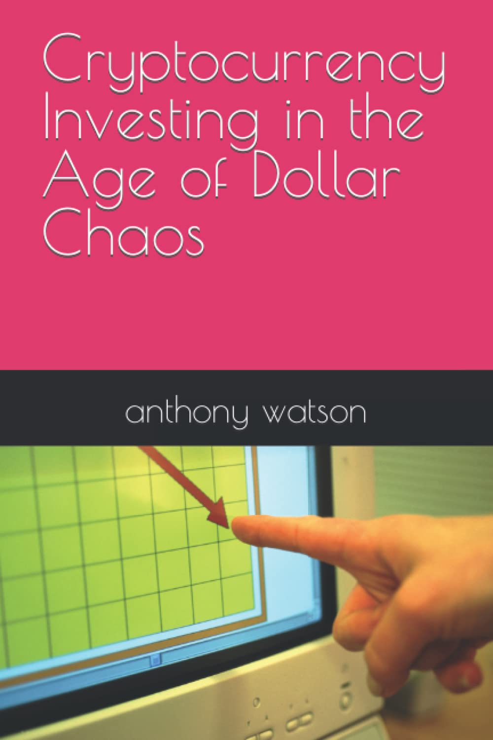 Cryptocurrency Investing in the Age of Dollar Chaos by Watson, Anthony -  Amazon.ae