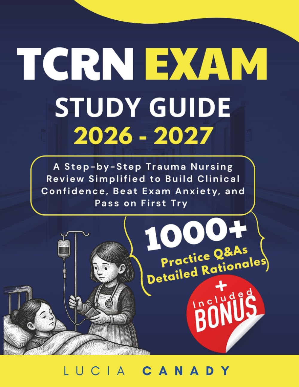 TCRN EXAM STUDY GUIDE 2026 - 2027: A Step-by-Step Trauma Nursing Review Simplified to Build Clinical Confidence, Beat Exam Anxiety, and Pass on First Try