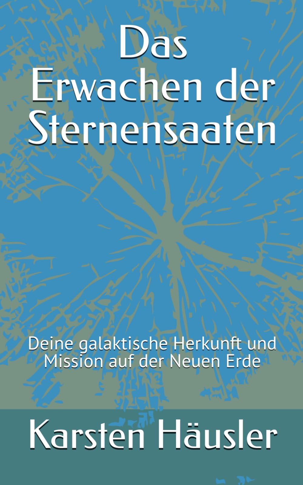Das Erwachen der Sternensaaten: Deine galaktische Herkunft und Mission auf der Neuen Erde (Die neue Erde)