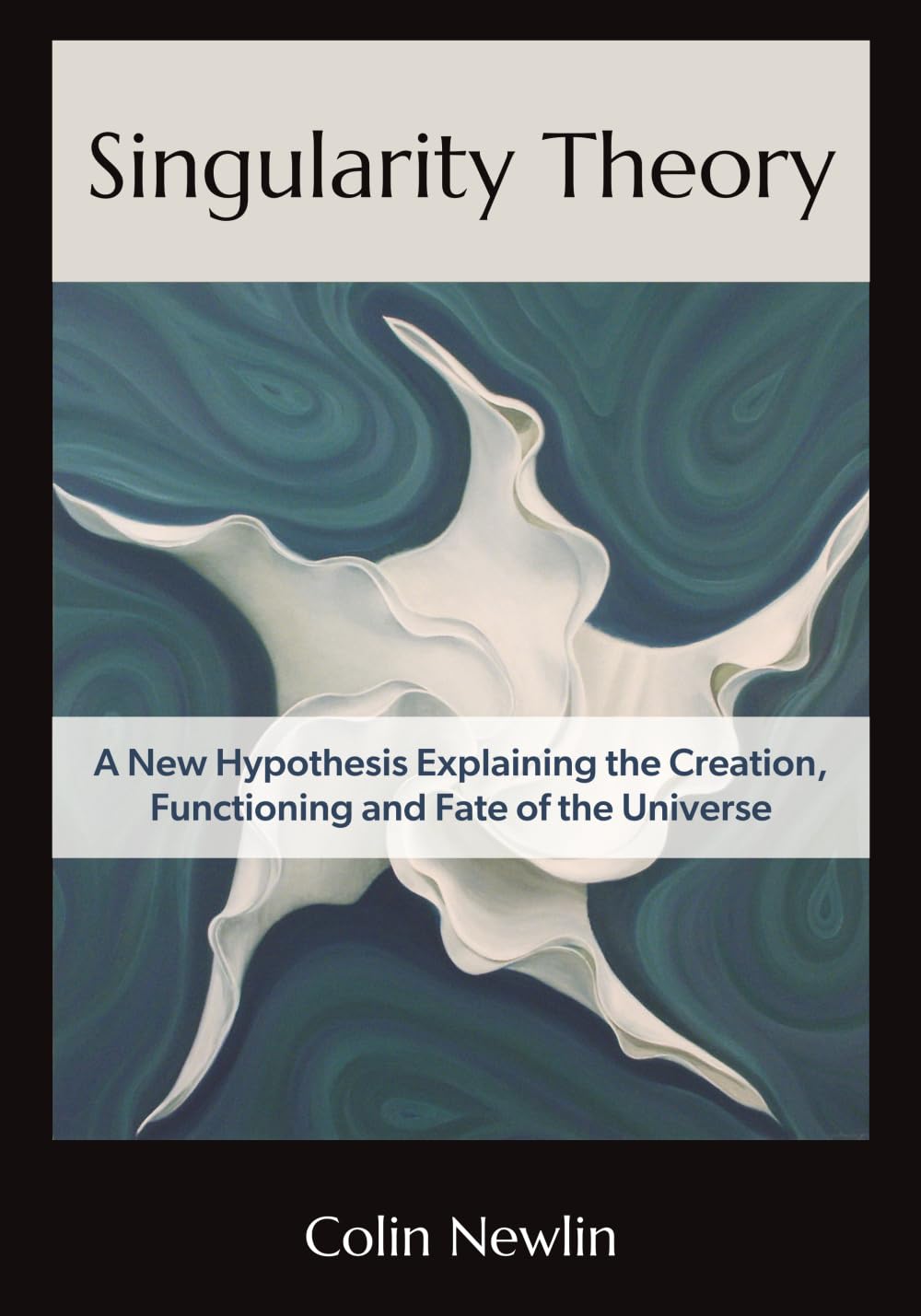 Singularity Theory: A New Hypothesis Explaining the Creation, Functioning and Fate of the Universe