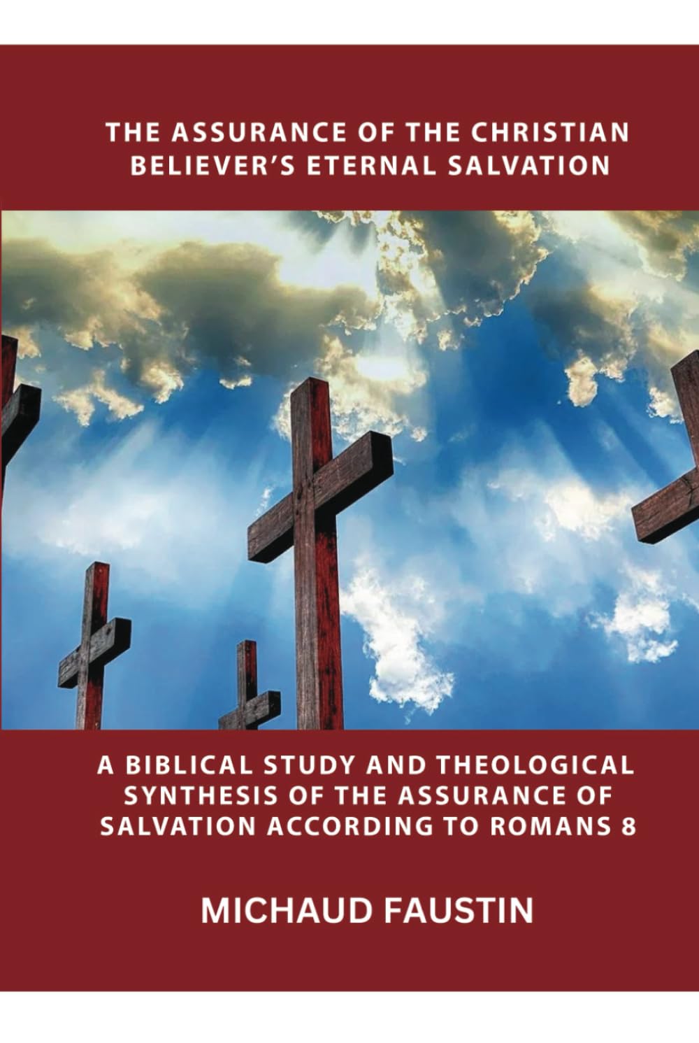 THE ASSURANCE OF THE CHRISTIAN BELIEVER’S ETERNAL SALVATION: A BIBLICAL STUDY AND THEOLOGICAL SYNTHESIS OF THE ASSURANCE OF SALVATION ACCORDING TO ROMANS 8