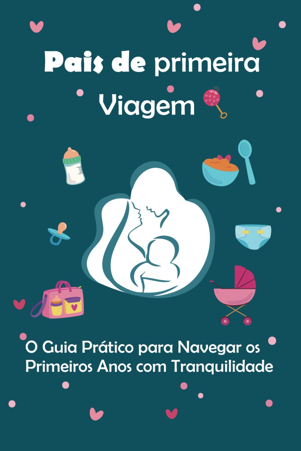 Pais de primeira viagem: O Guia Prático para Navegar os Primeiros Anos com Tranquilidade: 1