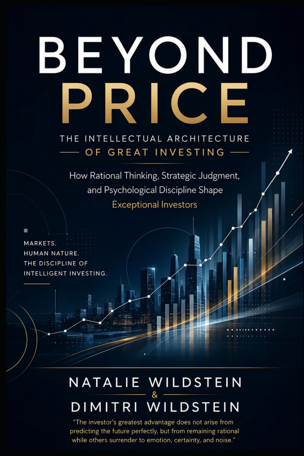 Beyond Price: The Intellectual Architecture of Great Investing: How Rational Thinking, Strategic Judgment, and Psychological Discipline Shape Exceptional Investors