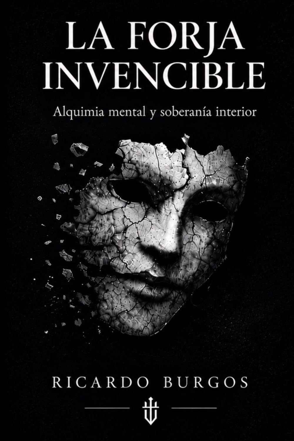 La Forja Invencible: Alquimia mental y soberanía interior