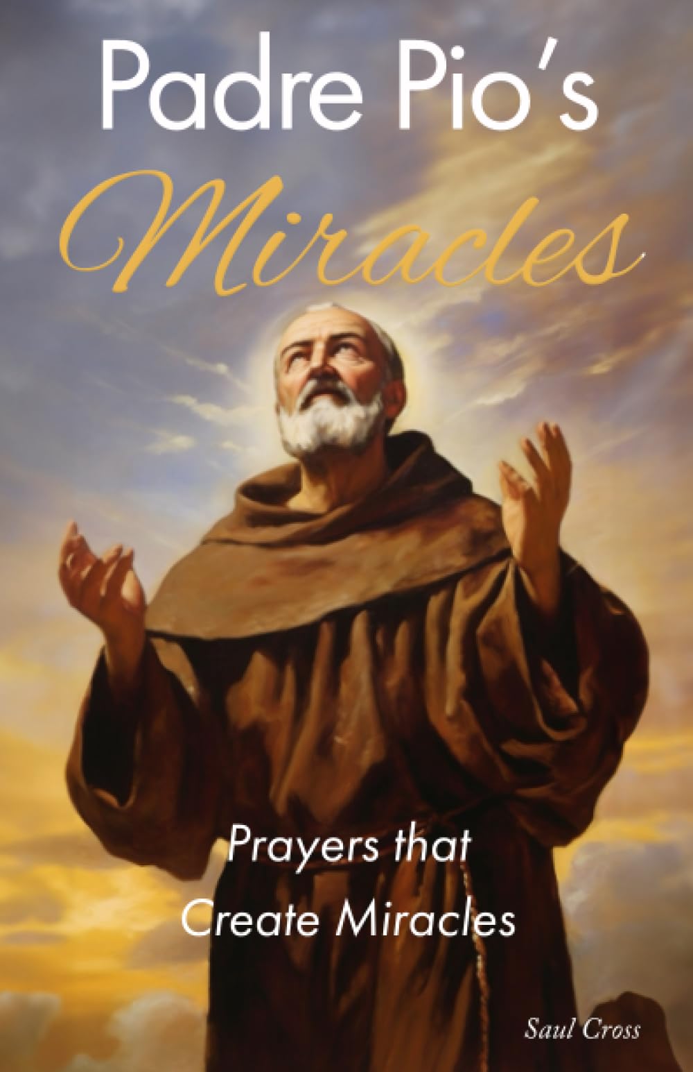 Padre Pio's Miracles: Prayers that Create Miracles (Catholic Saints Prayer Books)