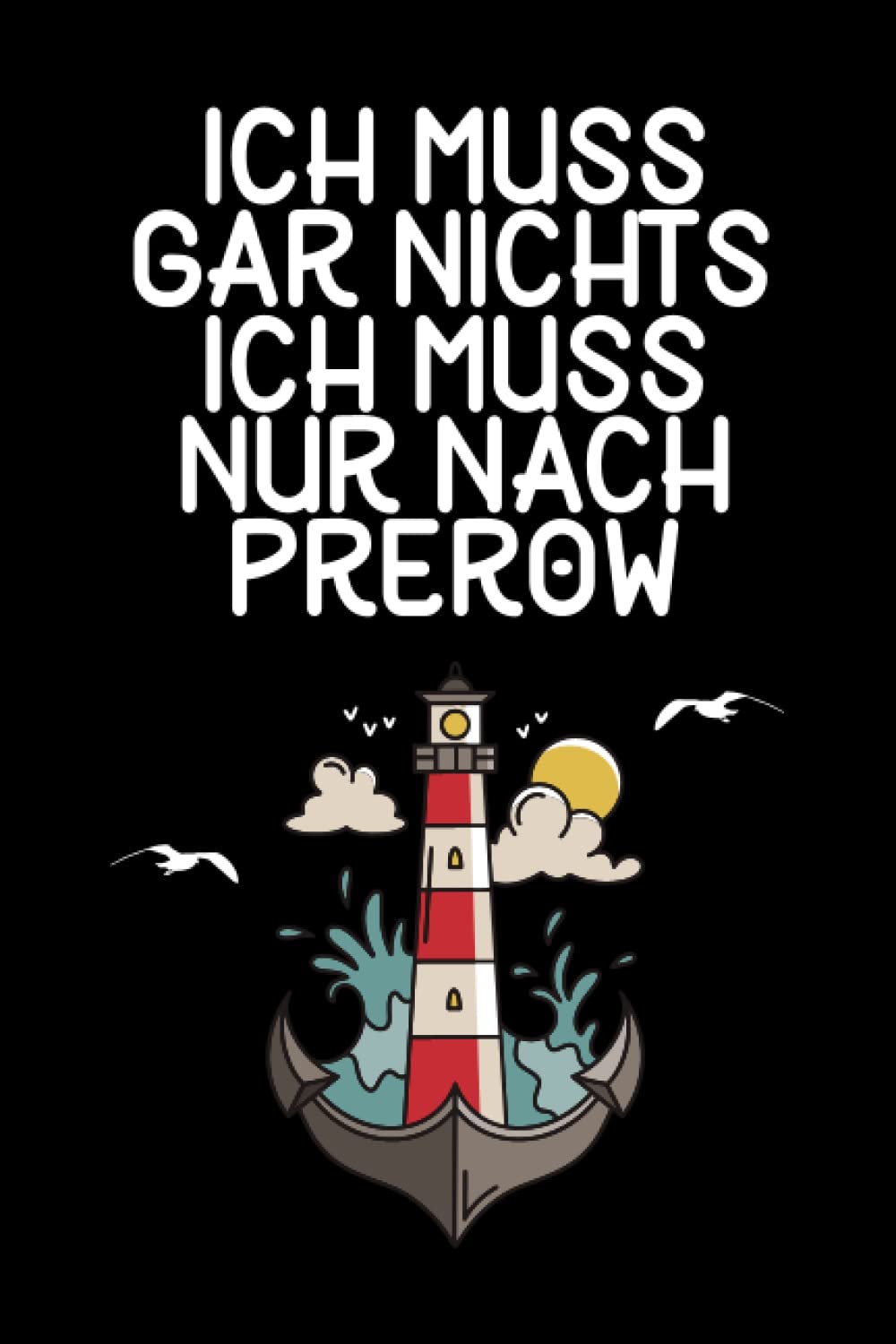 Ich muss gar nichts - Ich muss nur nach Prerow: Prerow Notizbuch / Geschenk zum Ostseeurlaub & Ostseeurlauber / Schreibheft / 120 Seiten / kariert / A5
