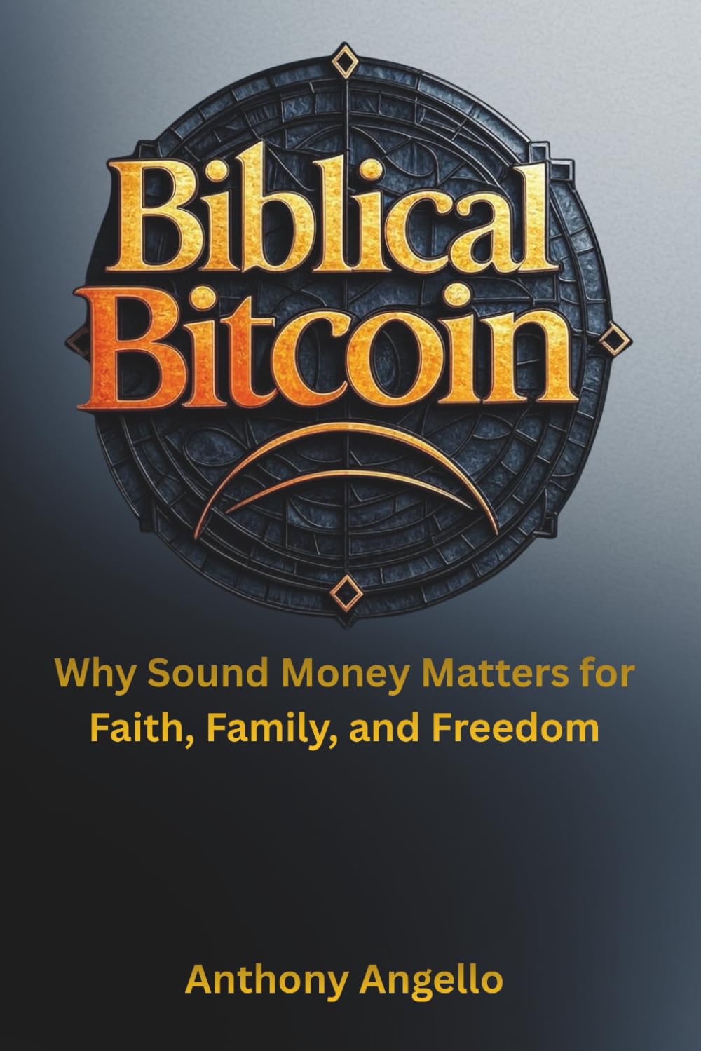 Biblical Bitcoin: Why Sound Money Matters for Faith, Family, and Freedom