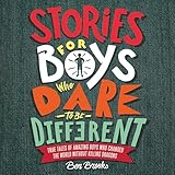 Stories for Boys Who Dare to Be Different: True Tales of Amazing Boys Who Changed the World without Killing Dragons