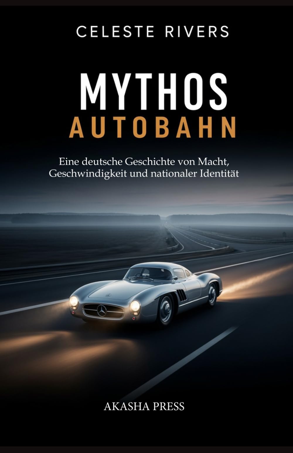 Mythos Autobahn: Eine deutsche Geschichte von Macht, Geschwindigkeit und nationaler Identität