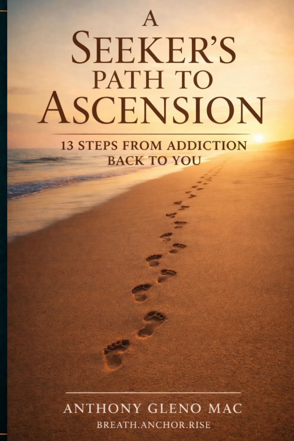 A Seeker's Path to Ascension: 13 Steps from Addiction Back to You