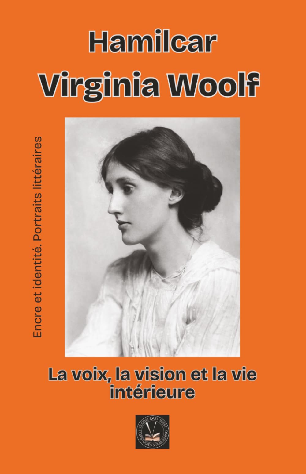 Virginia Woolf: La voix, la vision et la vie intérieure (Encre et identité : portraits littéraires.)
