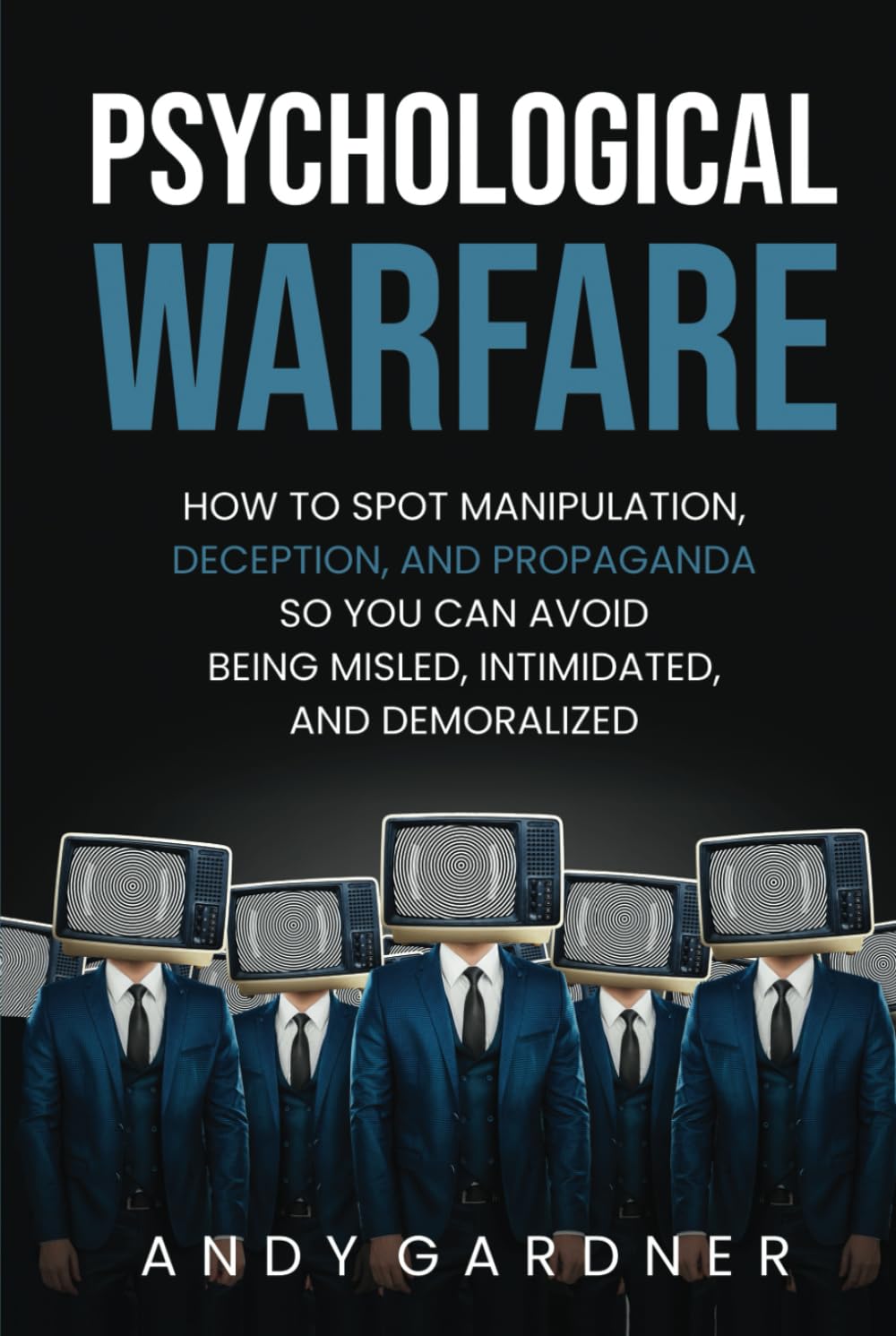 Psychological Warfare: How to Spot Manipulation, Deception, and Propaganda So You Can Avoid Being Misled, Intimidated, and Demoralized (Social Intelligence)