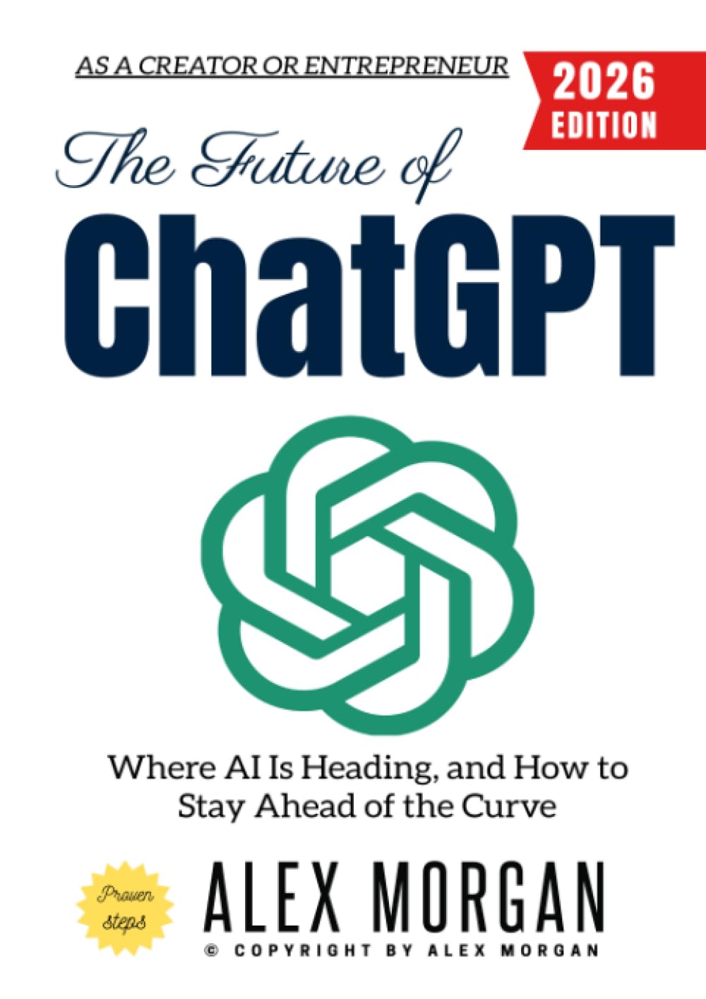 The Future of ChatGPT:: Where AI Is Heading, and How to Stay Ahead of the Curve as a Creator or Entrepreneur