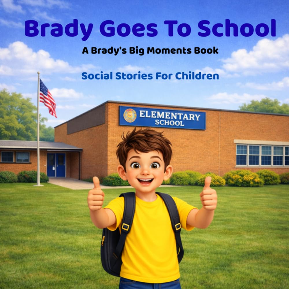 Brady Goes To School: Social Stories for Children (Brady’s Big Moments)