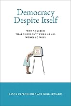 Democracy Despite Itself: Why a System That Shouldn't Work at All Works So Well