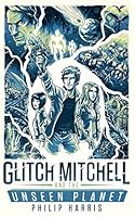 Glitch Mitchell and the Unseen Planet 0993888763 Book Cover