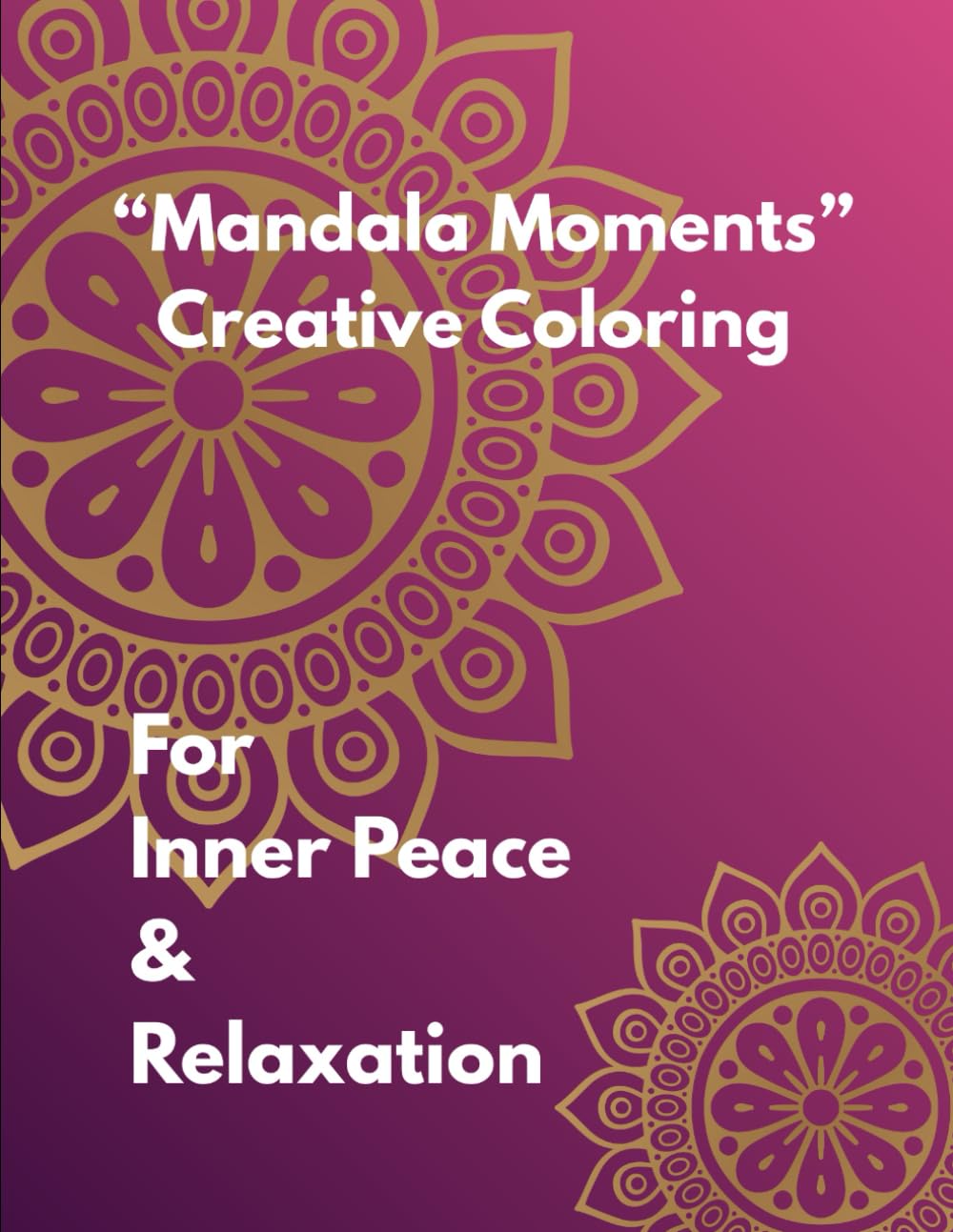 “Mandala Moments” Creative Coloring for Inner Peace & Relaxation: Unwind & Color: 20 Mandala Patterns