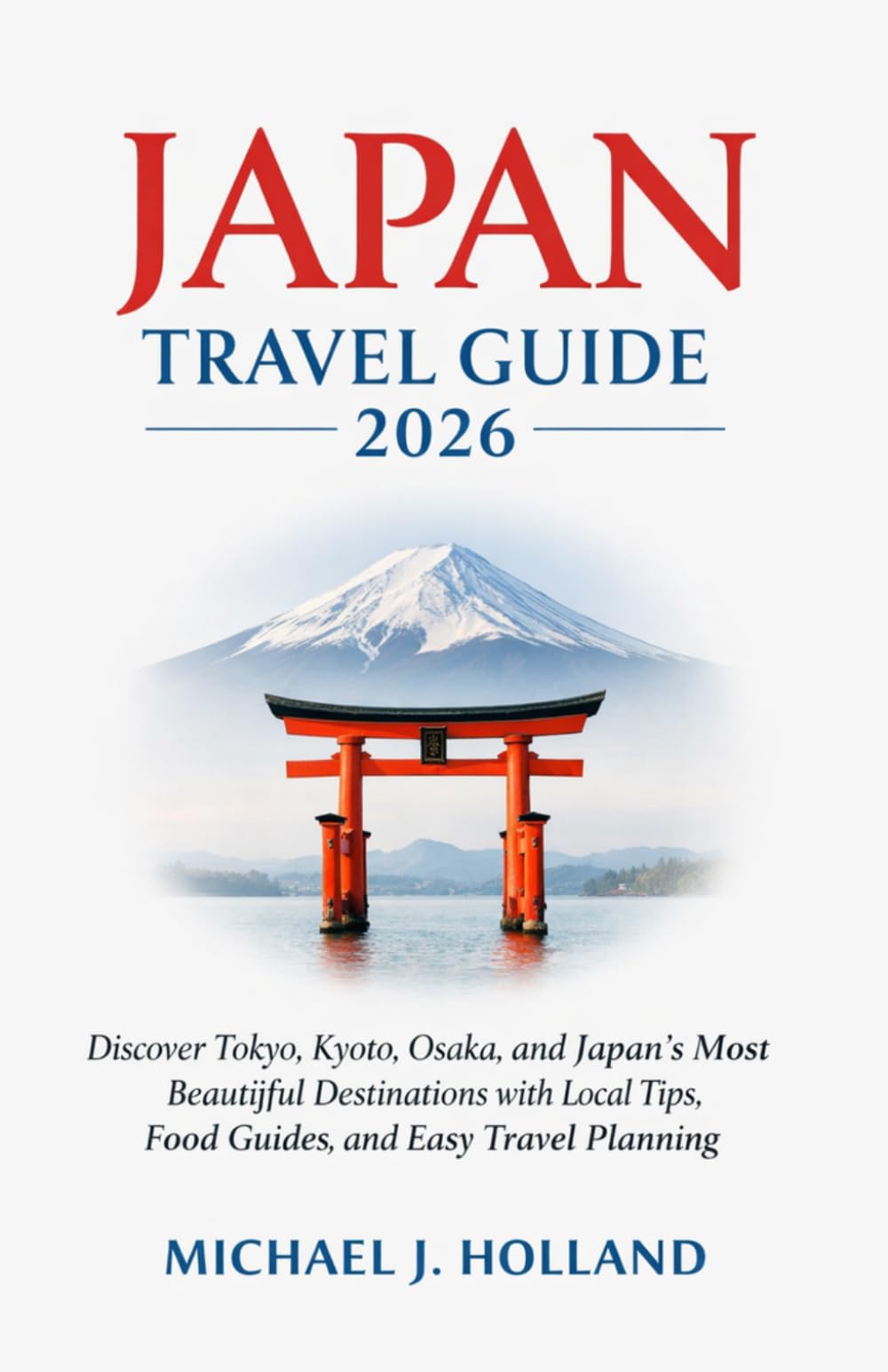 Japan Travel Guide 2026: Discover Tokyo, Kyoto, Osaka, and Japan’s Most Beautiful Destinations with Local Tips, Food Guides, and Easy Travel Planning
