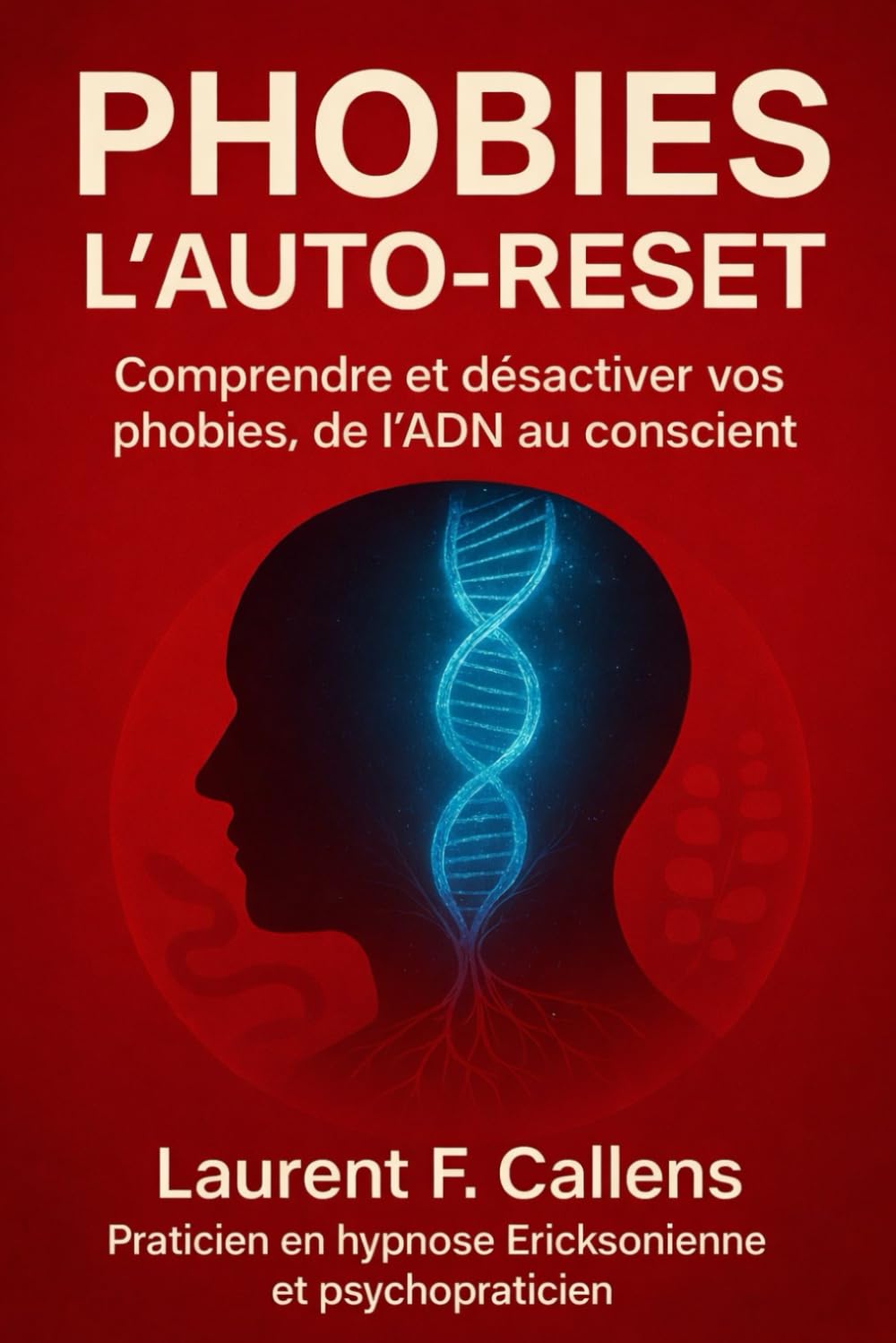 PHOBIES : L'AUTO-RESET: Comprendre et désactiver vos phobies, de l'ADN au conscient (L'AUTO-GESTION APPLICABLE POUR TOUS)