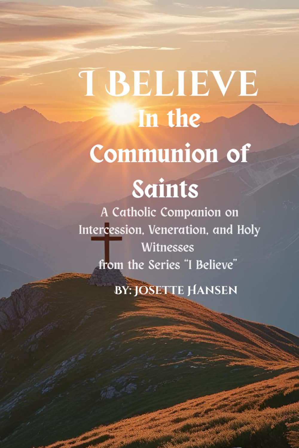 I Believe In the Communion of Saints: A Catholic Companion on Intercession, Veneration, and Holy Witnesses (The "I Believe" Series)