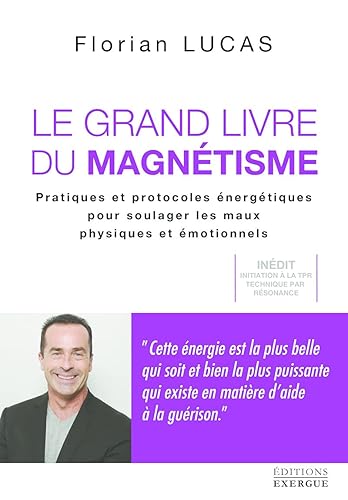 Le grand livre du magnétisme - Pratiques et protocoles énergétiques pour soulager les maux physiques