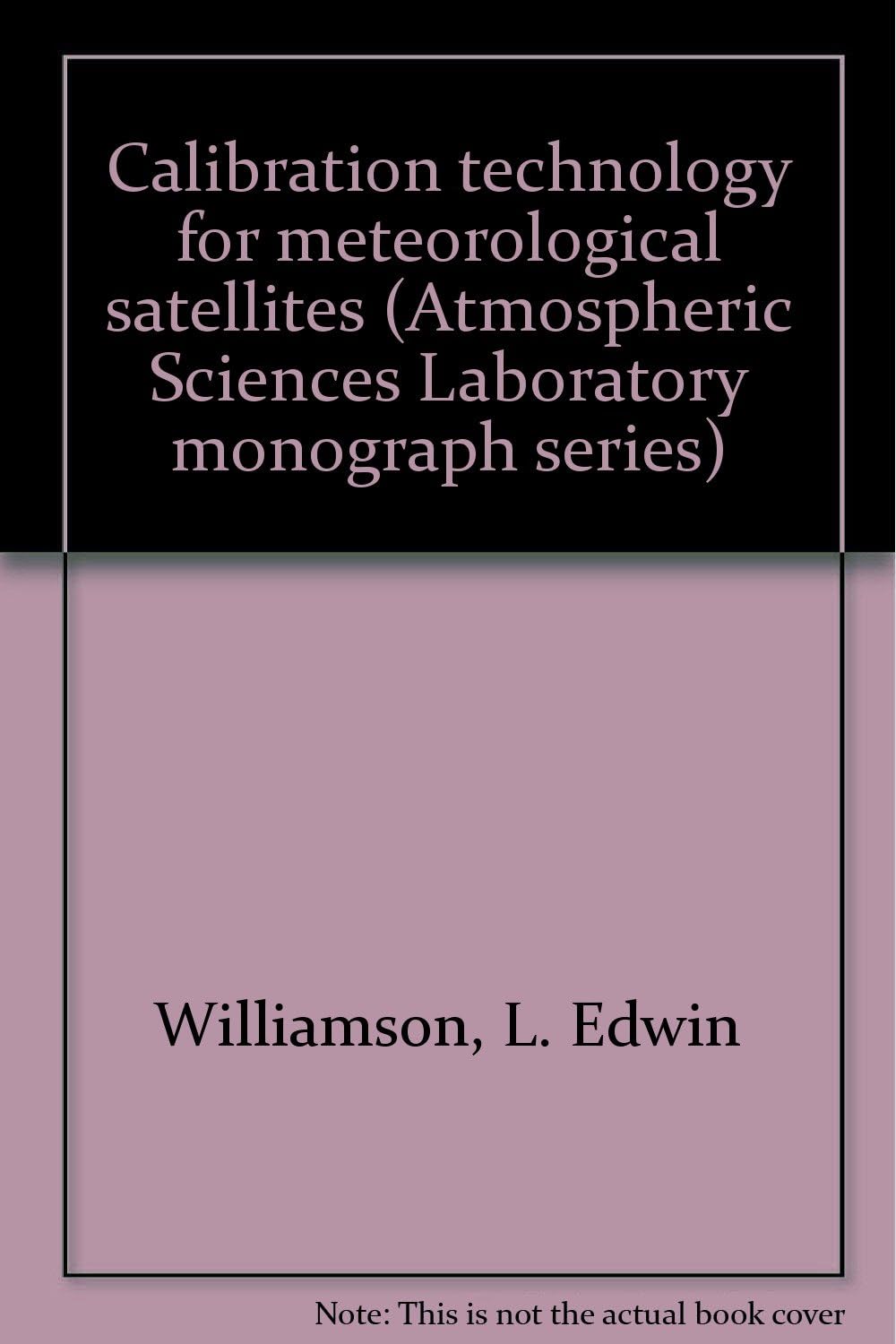 Calibration technology for meteorological satellites (Atmospheric Sciences Laboratory monograph series)