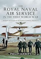 The Royal Naval Air Service in the First World War: Aircraft and Events as Recorded in Official Documents 1473828198 Book Cover