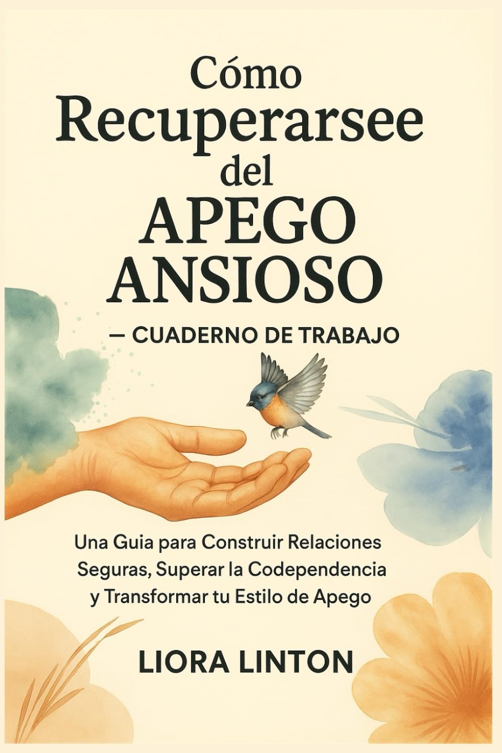 Cómo Recuperarse del Apego Ansioso – Cuaderno de Trabajo: Una Guía para Construir Relaciones Seguras, Superar la Codependencia y Transformar tu Estilo de Apego