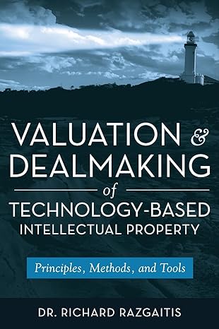 Valuation and Dealmaking of Technology-Based Intellectual Property: Principles, Methods and Tools 2nd Edition Valuation and Dealmaking of Technology-Based Intellectual Property: Principles, Methods and Tools 2nd Edition book cover