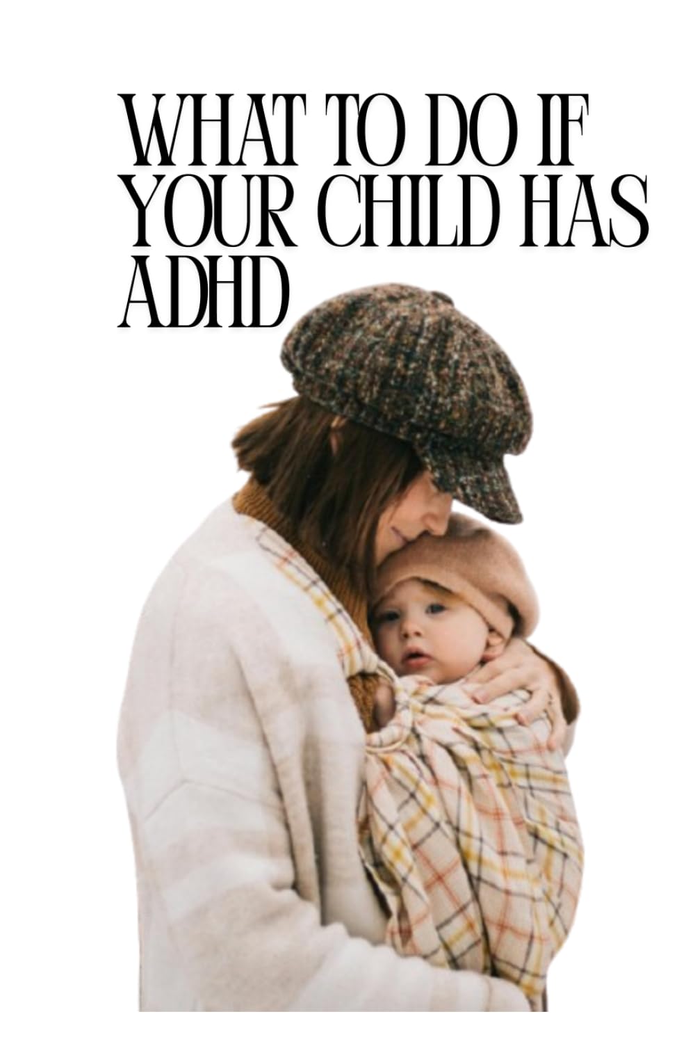 What to Do If Your Child Has ADHD: A Practical and Compassionate Parenting Handbook