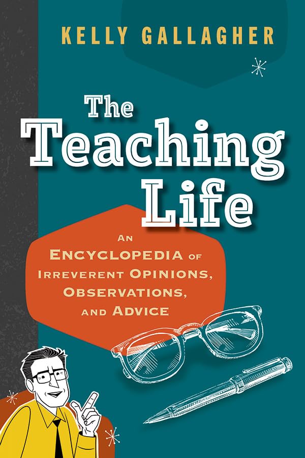 The Teaching Life: An Encyclopedia of Irreverent Opinions, Observations, and Advice
