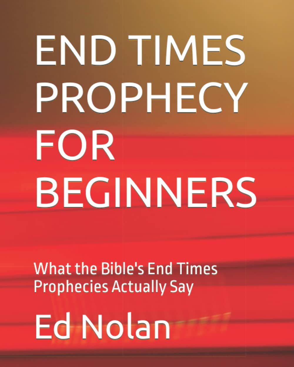 END TIMES PROPHECY FOR BEGINNERS: What the Bible's End Times Prophecies Actually Say