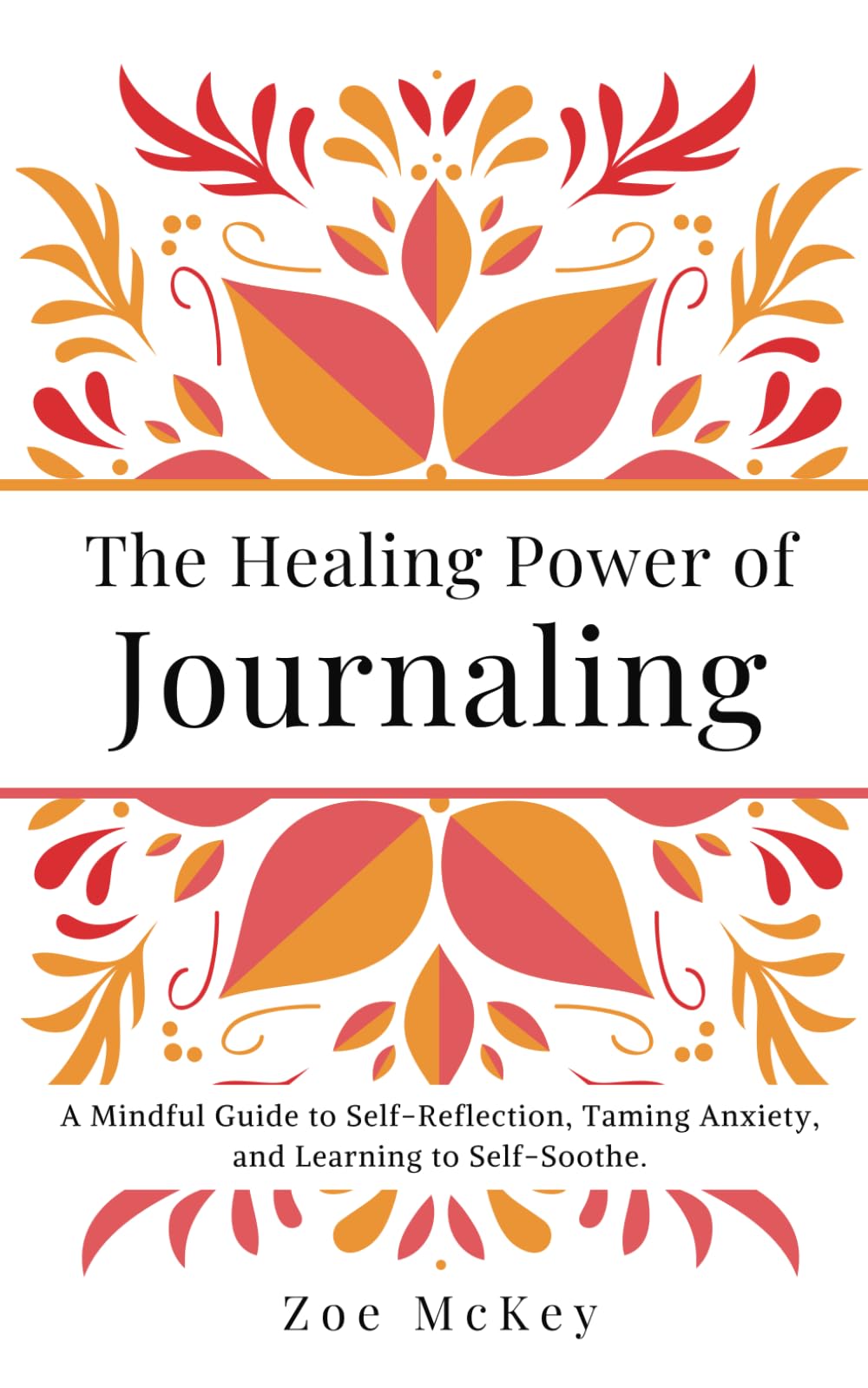 The Healing Power of Journaling: A Mindful Guide to Self-Reflection, Taming Anxiety, and Learning to Self-Soothe. (Emotional Maturity)