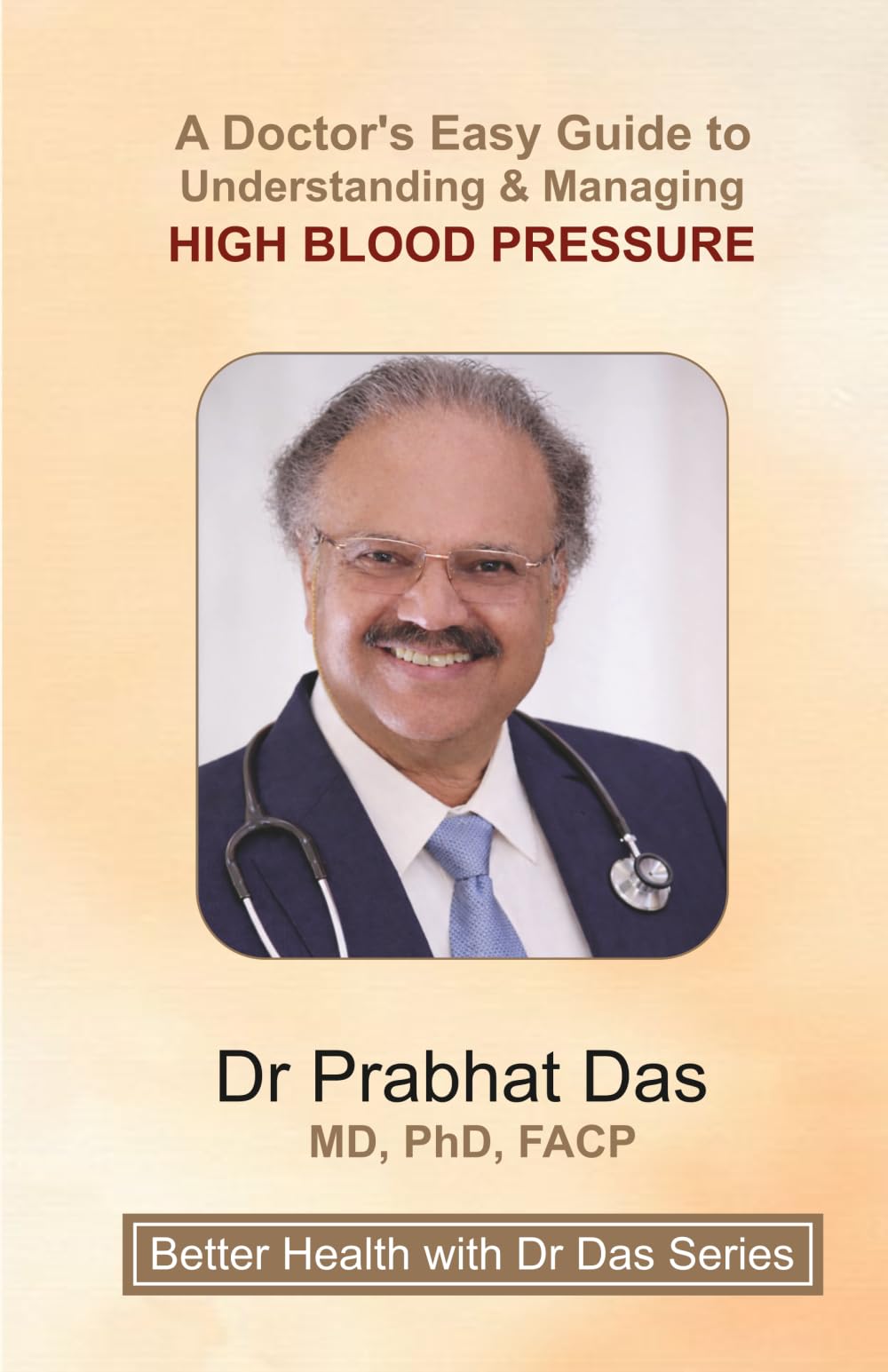 A Doctor's Easy Guide to Understanding & Managing HIGH BLOOD PRESSURE (Better Health with Dr Das Series)