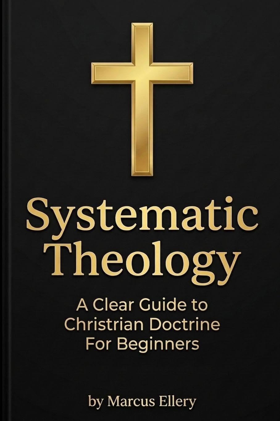 Systematic Theology: A Clear Guide to Christian Doctrine For Beginners
