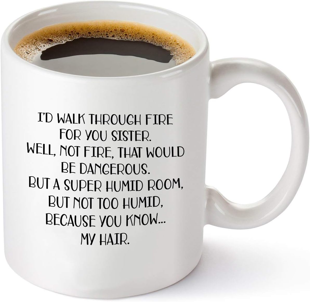 GelidI'd Walk Through Fire For You – Funny Sister Gifts From Sister – Birthday Gift Ideas For Worlds Best Sister - 11 oz Coffee Mug Tea Cup White
