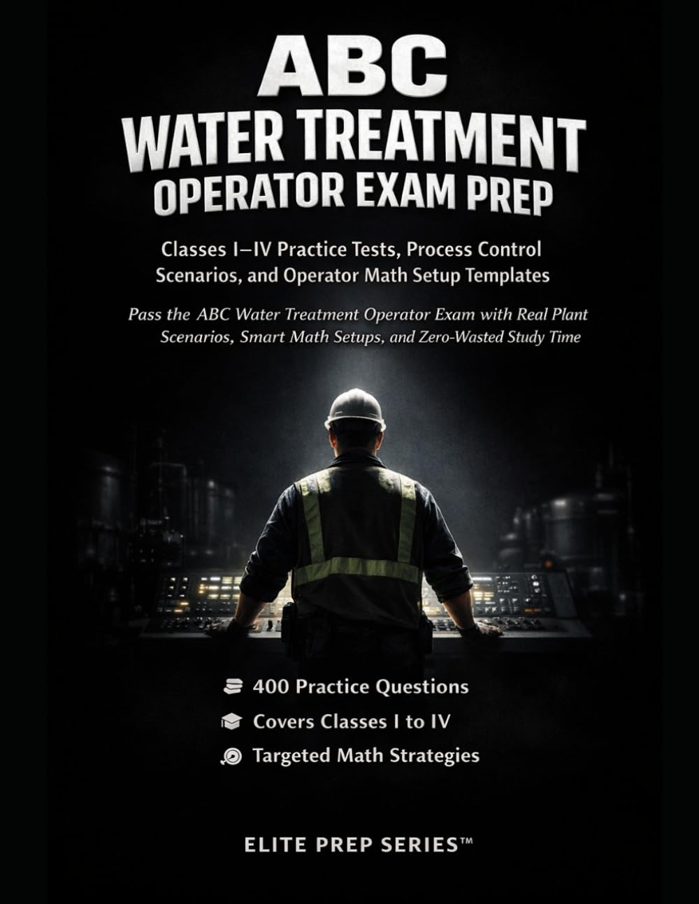 ABC WATER TREATMENT OPERATOR EXAM PREP: CLASSES I-IV PRACTICE TESTS, PROCESS CONTROL SCENARIOS, AND OPERATOR MATH SETUP TEMPLATES: Pass the ABC Water ... Smart Math Setups, and Zero Wasted Study Time
