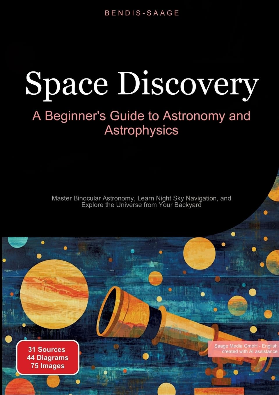 Space Discovery: A Beginner's Guide to Astronomy and Astrophysics: Master Binocular Astronomy, Learn Night Sky Navigation, and Explore the Universe from Your Backyard: 1