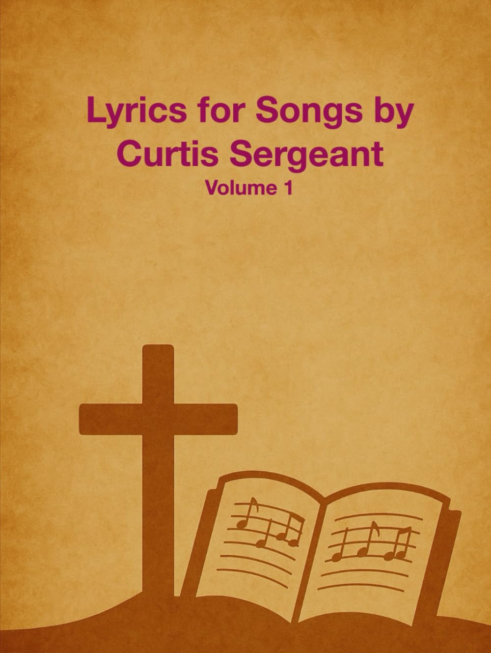 Lyrics for Songs by Curtis Sergeant: Volume 1