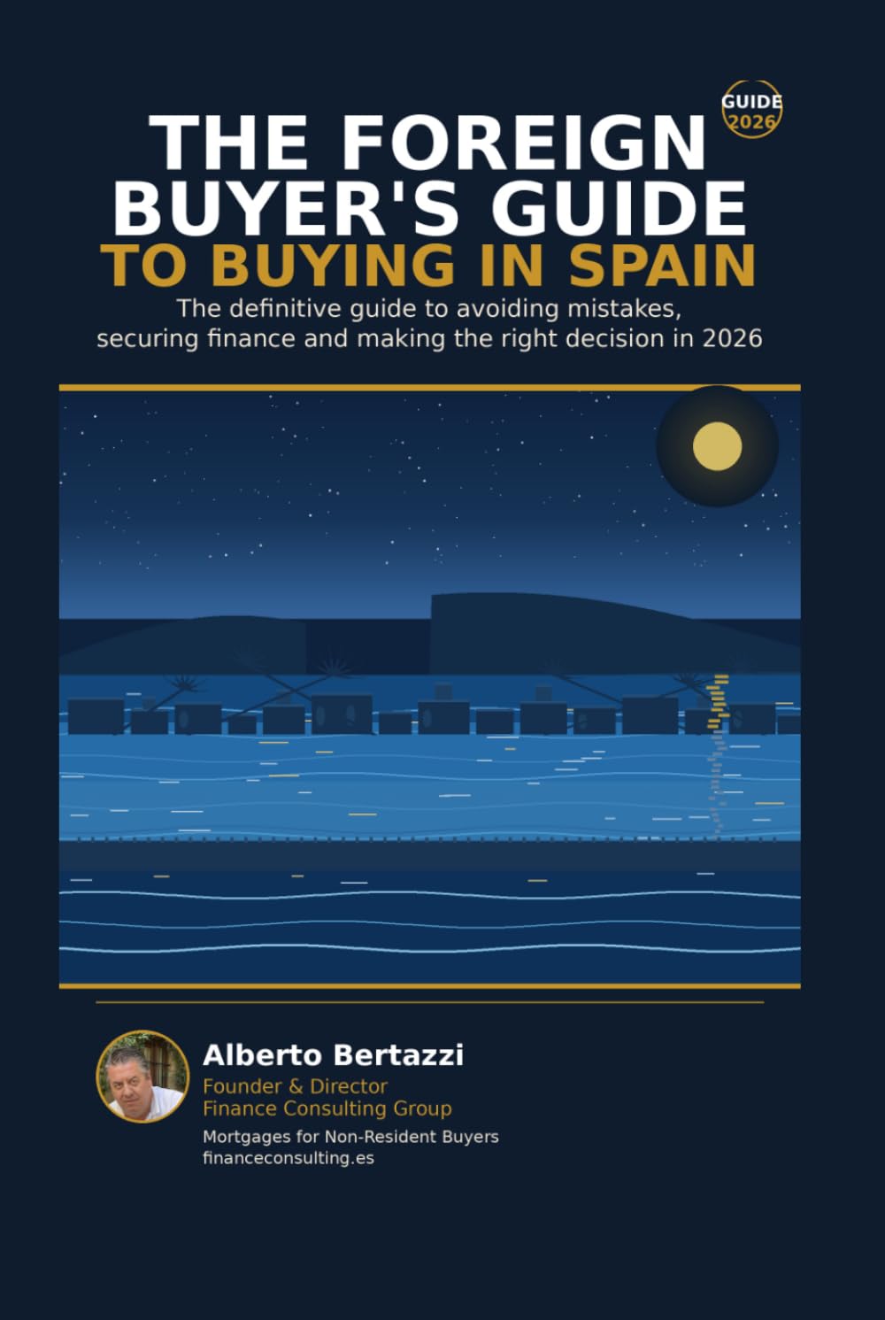 THE FOREIGN BUYER’S GUIDE TO BUYING IN SPAIN: The definitive guide to avoiding mistakes, securing finance and making the right decision in 2026