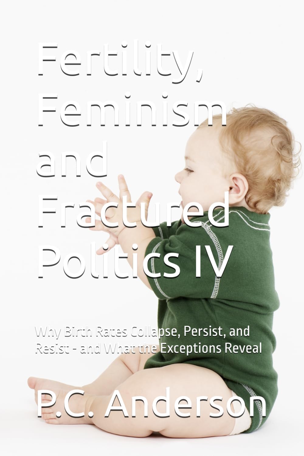 Fertility, Feminism and Fractured Politics IV: Why Birth Rates Collapse, Persist, and Resist - and What the Exceptions Reveal