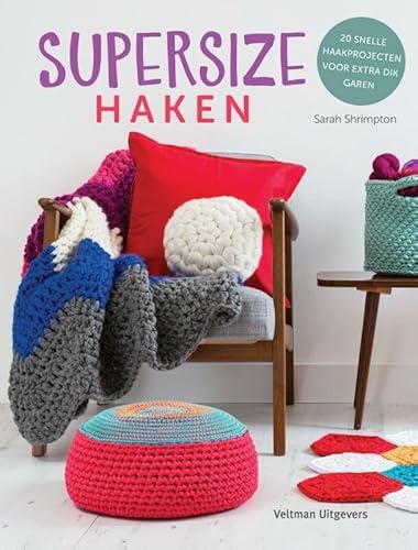 Supersize haken: 20 snelle haakprojecten voor extra dik garen