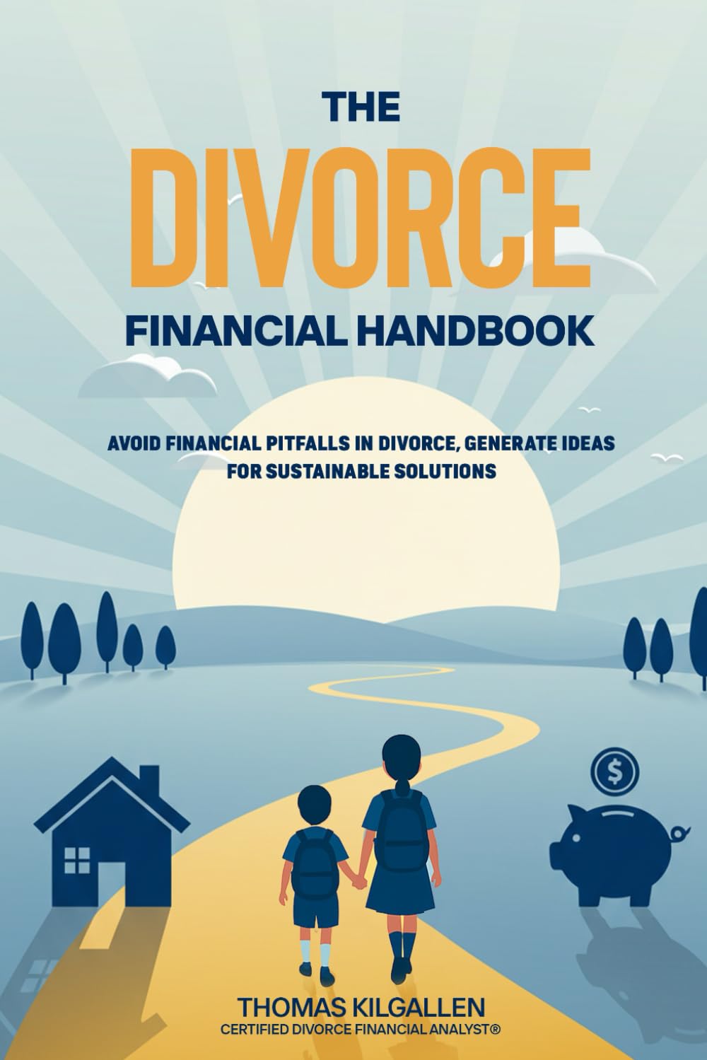 The Divorce Financial Handbook: Avoid Financial Pitfalls In Divorce, Generate Ideas For Sustainable Solutions