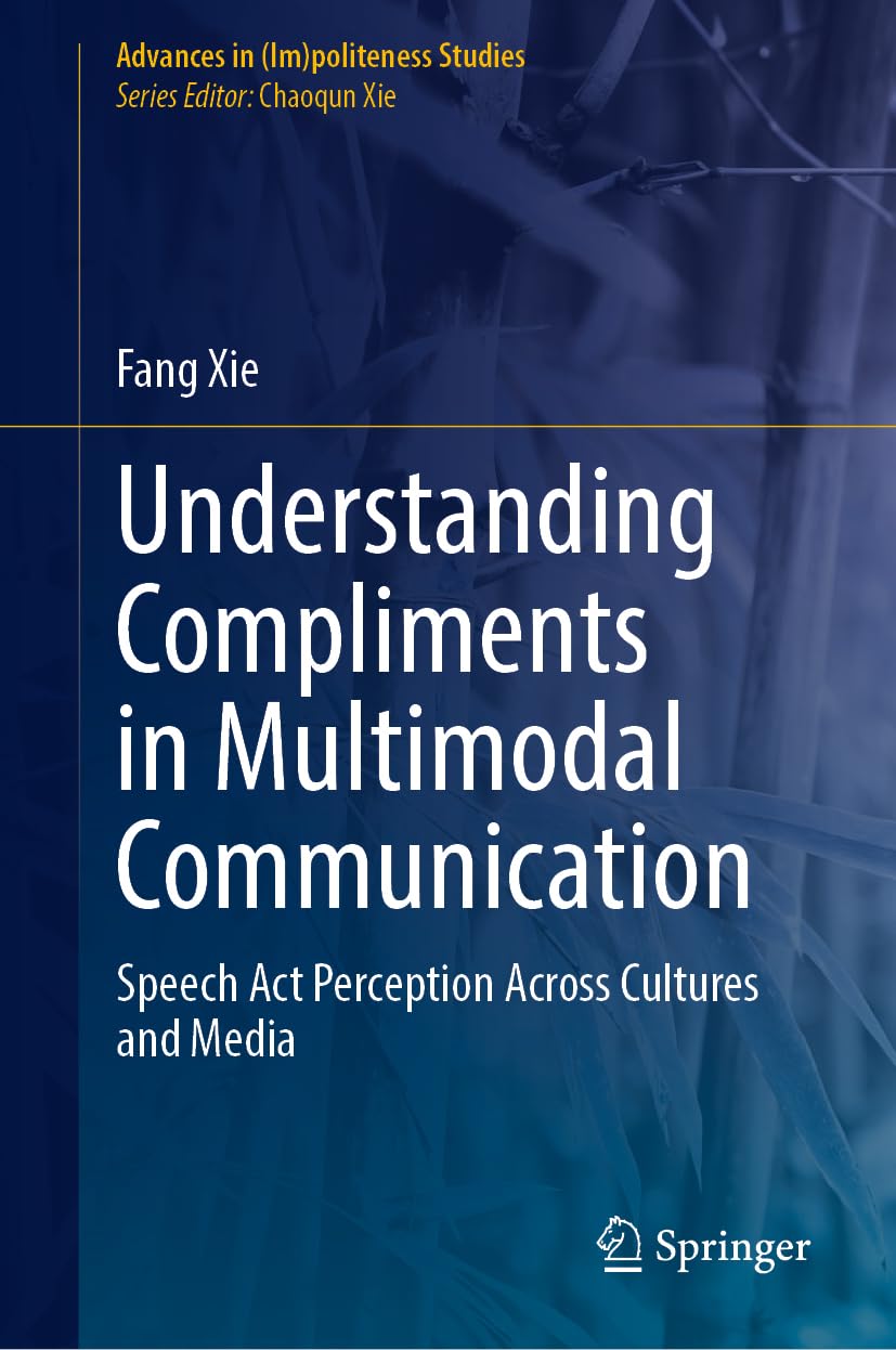 Understanding Compliments in Multimodal Communication: Speech Act Perception Across Cultures and Media (Advances in (Im)politeness Studies)