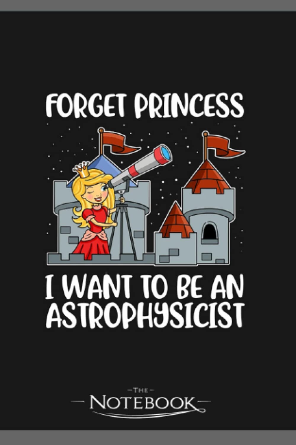 Princess Astrophysicist Funny Space Gift Notebook: Amazing Notebook GRATITUDE Notebook / Journal Gift, 120 Pages, 6x9 inches