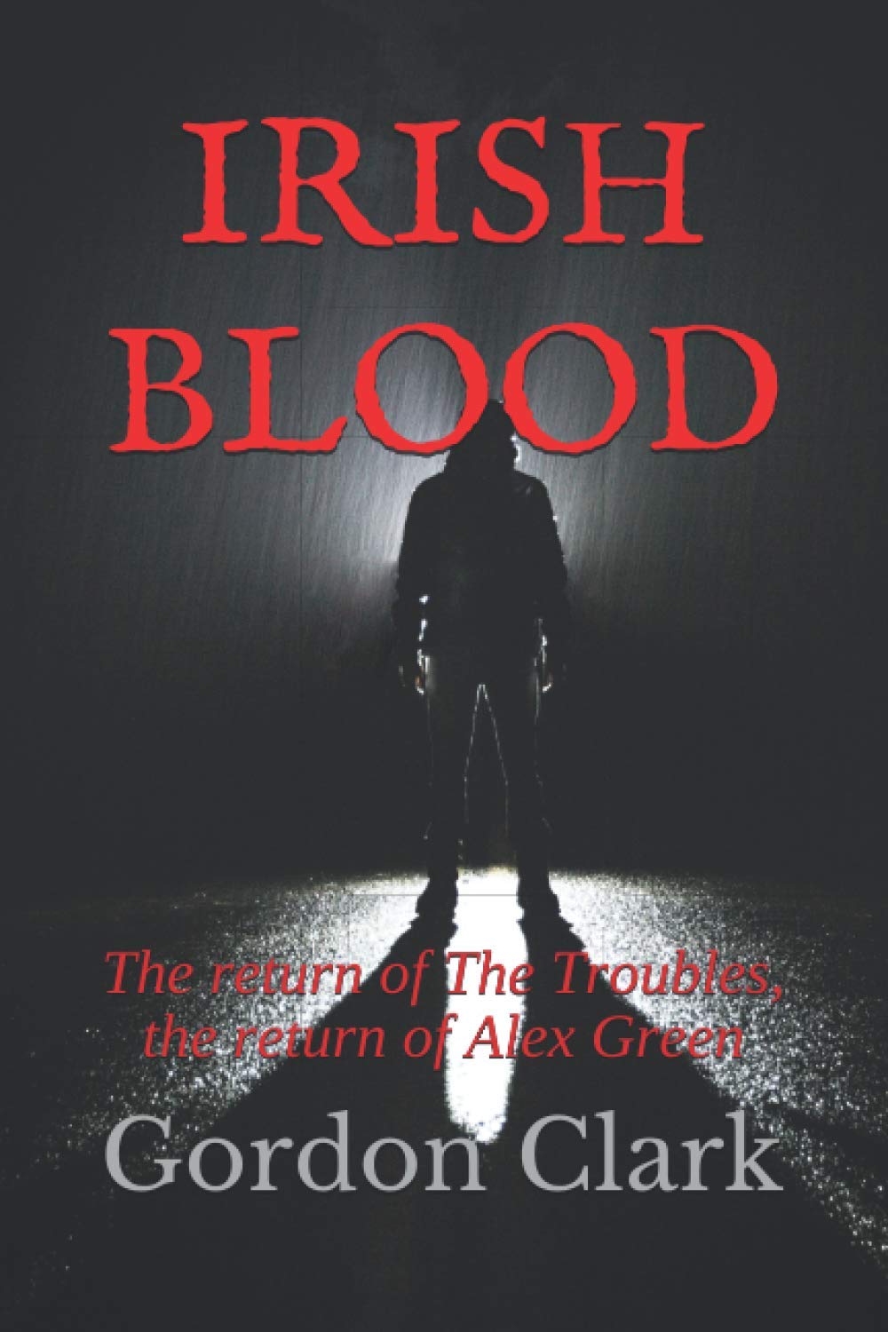 IRISH BLOOD: The return of The Troubles, the return of Alex Green: 2 (Alex Green - SAS Soldier)