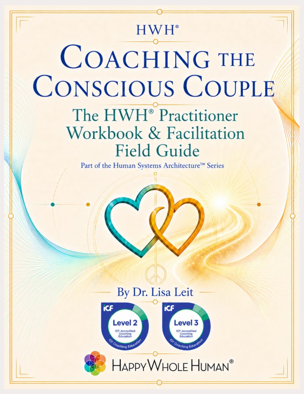 Coaching the Conscious Couple: The HWH® Practitioner Workbook & Facilitation Field Guide (The Human Systems Architecture™ Series)