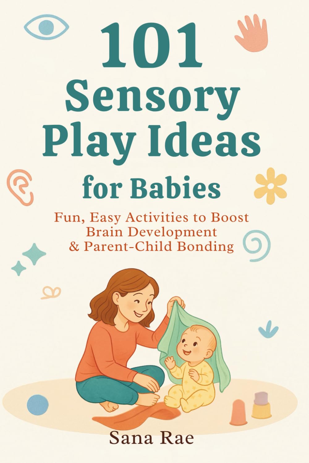 101 Sensory Play Ideas for Babies: Fun, Easy Activities to Boost Brain Development & Parent-Child Bonding (101 Parenting)