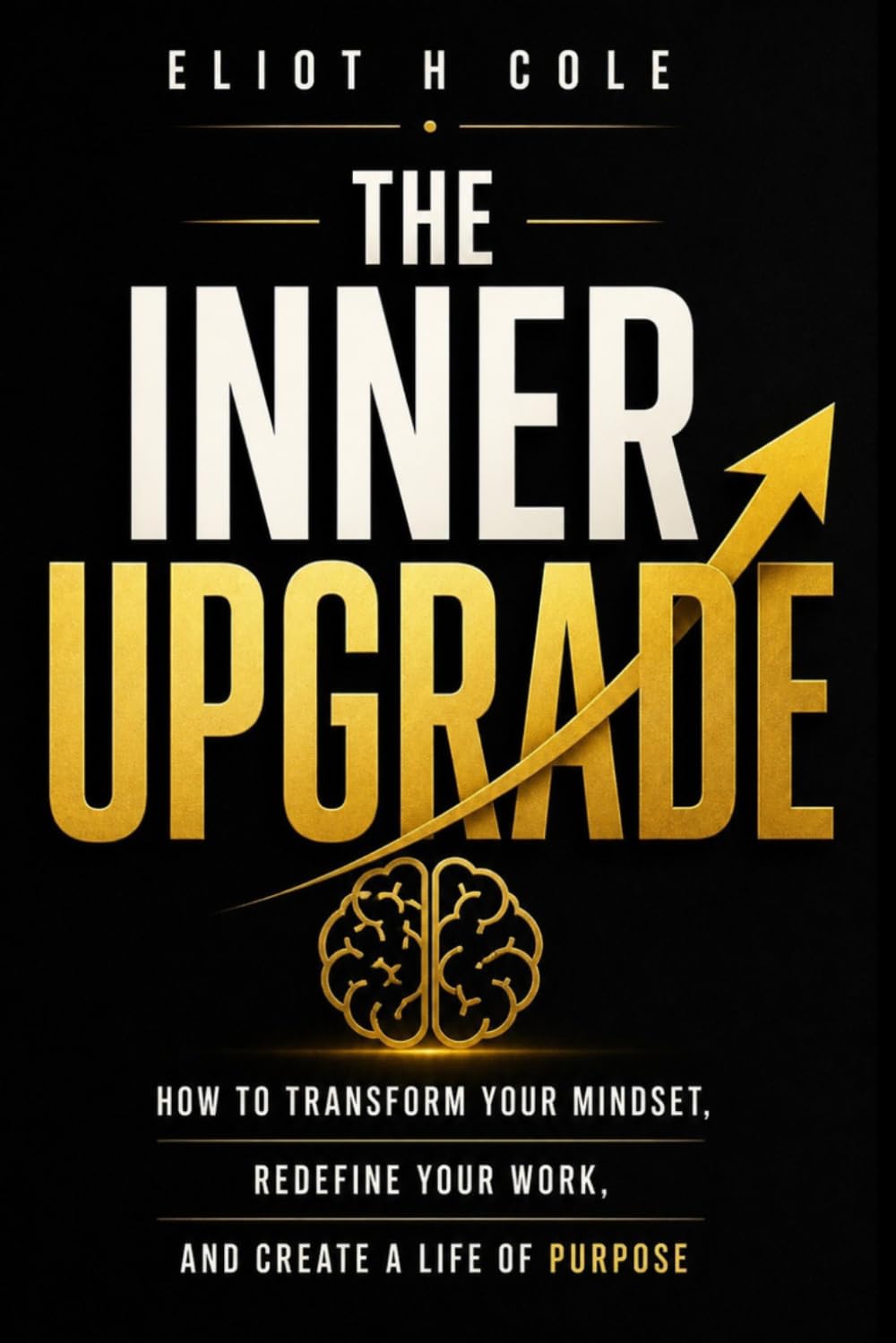 The Inner Upgrade: How to Transform Your Mindset, Redefine Your Work, and Create a Life of Purpose