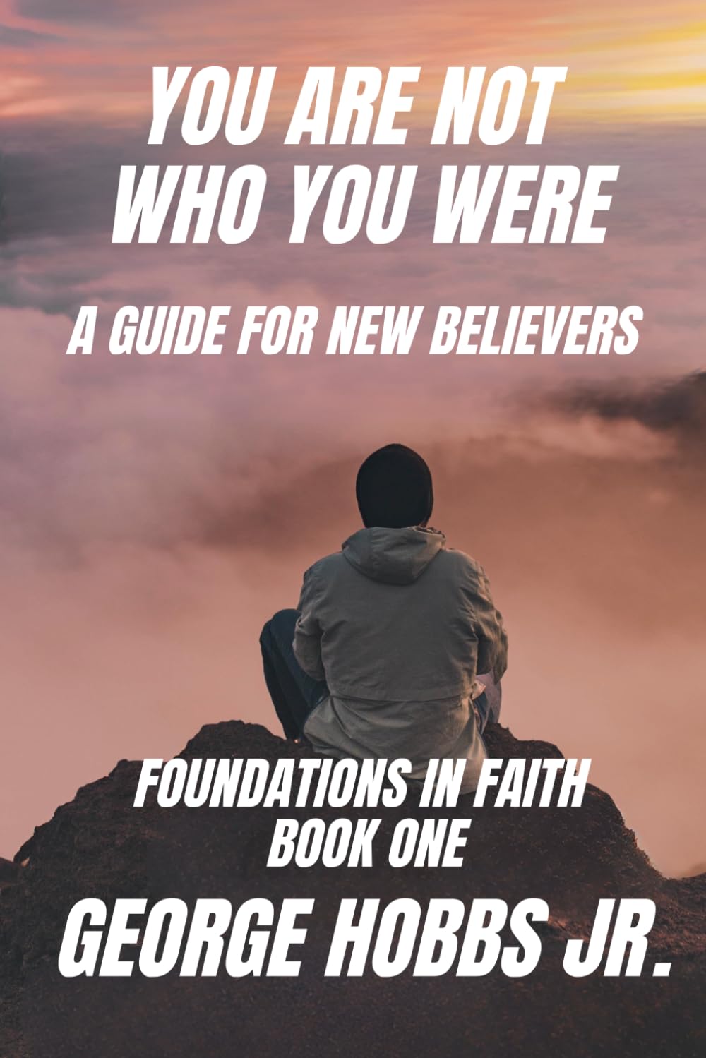 You Are Not Who You Were: Learning To Walk With Jesus (Foundations in Faith)